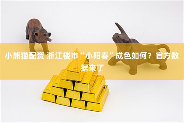 小熊猫配资 浙江楼市“小阳春”成色如何？官方数据来了